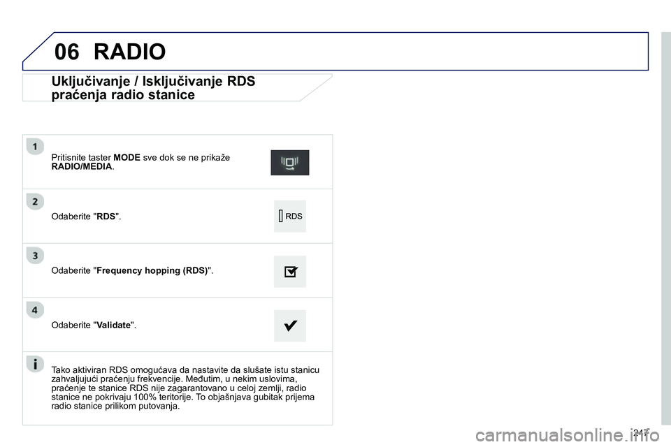 Peugeot 208 2014  Упутство за употребу (in Serbian) 06
247
   
 
 
 
 
 
 
 
 
 
 
 
Uključivanje / Isključivanje RDS 
praćenja radio stanice 
 
 
Odaberite " RDS 
".      
Pritisnite taster  MODE 
 sve dok se ne prikaže 
  RADIO/MEDIA 
.  
   
Oda