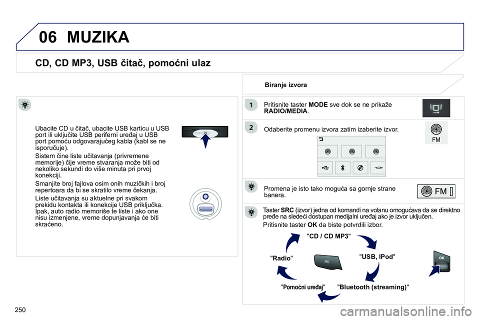 Peugeot 208 2014 Упутство за употребу (in Serbian) 06
250
CD, CD MP3, USB čitač, pomoćni ulaz
Ubacite CD u čitač, ubacite USB karticu u USB
port ili uključite USB periferni uređaj u USB
port pomoću odgovara Peugeot 208 2014 Упутство за употребу (in Serbian) 06
250
CD, CD MP3, USB čitač, pomoćni ulaz
Ubacite CD u čitač, ubacite USB karticu u USB
port ili uključite USB periferni uređaj u USB
port pomoću odgovara