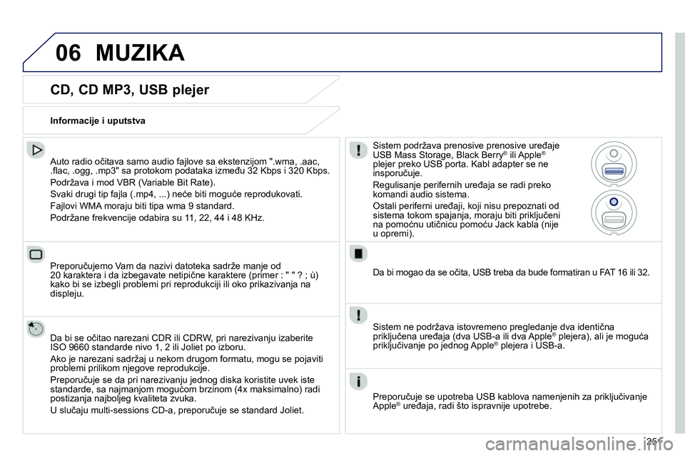 Peugeot 208 2014 Упутство за употребу (in Serbian) 06
251
CD, CD MP3, USB plejer
Auto radio očitava samo audio fajlove sa ekstenzijom ".wma, .aac,
.fl ac, .ogg, .mp3" sa protokom podataka između 32 Kbps i 320 Kbps.
Podržava i mod VBR Peugeot 208 2014 Упутство за употребу (in Serbian) 06
251
CD, CD MP3, USB plejer
Auto radio očitava samo audio fajlove sa ekstenzijom ".wma, .aac,
.fl ac, .ogg, .mp3" sa protokom podataka između 32 Kbps i 320 Kbps.
Podržava i mod VBR