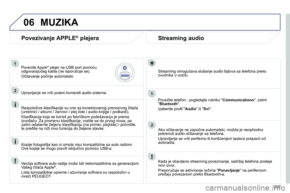 Peugeot 208 2014 Упутство за употребу (in Serbian) 06
253
Streaming audio
Streaming omogućava slušanje audio fajlova sa telefona preko
zvučnika u vozilu.
Povežite telefon : pogledajte rubriku " Communications
", zatim
" Peugeot 208 2014 Упутство за употребу (in Serbian) 06
253
Streaming audio
Streaming omogućava slušanje audio fajlova sa telefona preko
zvučnika u vozilu.
Povežite telefon : pogledajte rubriku " Communications
", zatim
"