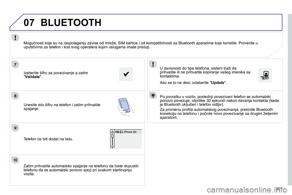 Peugeot 208 2014  Упутство за употребу (in Serbian) 07
261    
Zatim prihvatite automatsko spajanje na telefonu da biste dopustili 
telefonu da se automatski ponovo spoji pri svakom startovanju 
vozila.     
U zavisnosti do tipa telefona, sistem traži