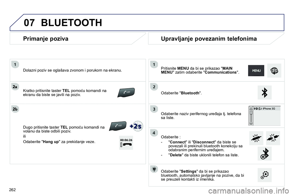 Peugeot 208 2014  Упутство за употребу (in Serbian) 07
   
Primanje poziva 
 
 
Dolazni poziv se oglašava zvonom i porukom na ekranu.  
 
  Kratko pritisnite taster  TEL 
 pomoću komandi na 
ekranu da biste se javili na poziv.  
 
  Dugo pritisnite t