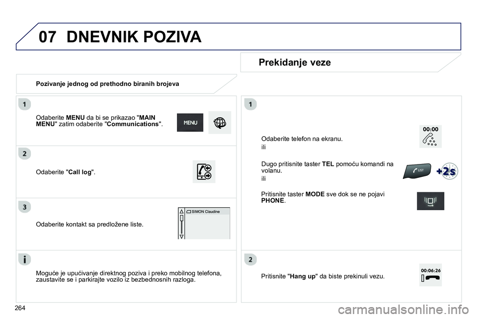 Peugeot 208 2014  Упутство за употребу (in Serbian) 07
264   
 
Pozivanje jednog od prethodno biranih brojeva  
 
 
Prekidanje veze  
 
 
Moguće je upućivanje direktnog poziva i preko mobilnog telefona, 
zaustavite se i parkirajte vozilo iz bezbednos