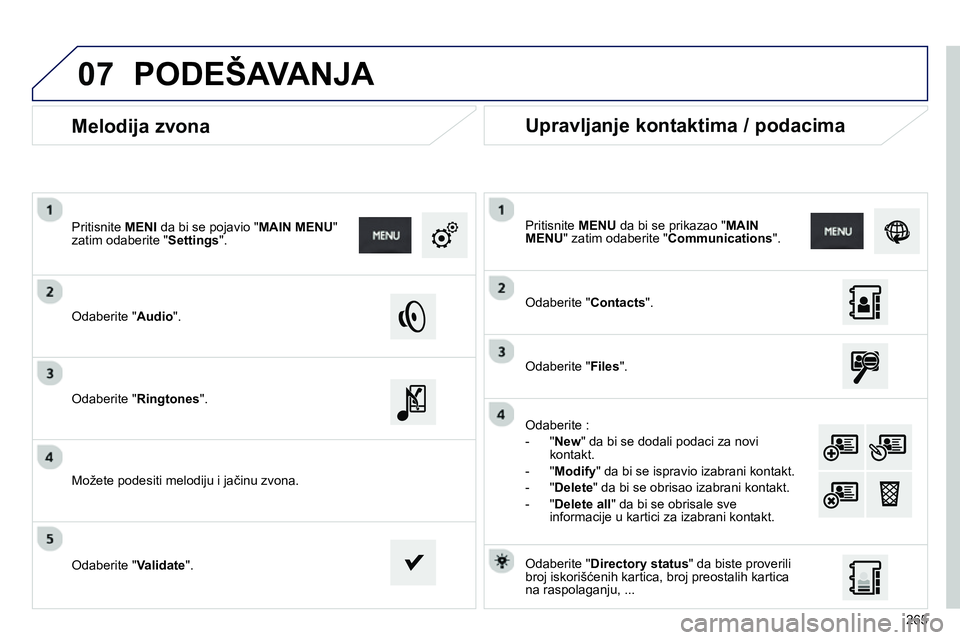 Peugeot 208 2014  Упутство за употребу (in Serbian) 07
265
   
 
 
 
 
 
Melodija zvona 
 
 
Odaberite " Audio 
".      
Pritisnite  MENI 
 da bi se pojavio " MAIN MENU 
" 
zatim odaberite " Settings 
".  
   
Odaberite " Ringtones 
".  
   
Možete po