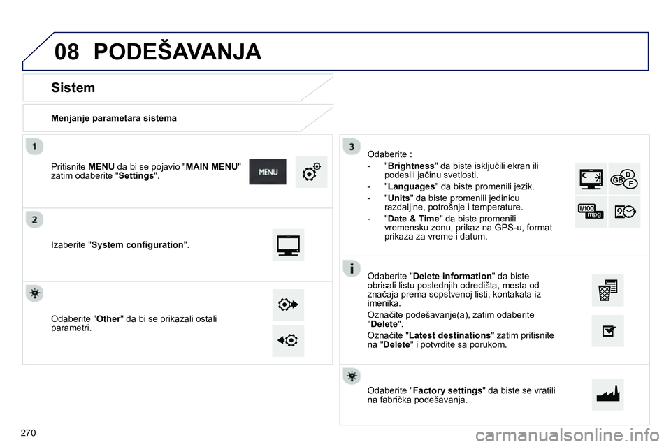 Peugeot 208 2014  Упутство за употребу (in Serbian) 08
   
Menjanje parametara sistema  
 
 
 
 
 
 
 
Sistem 
 
 
Izaberite " System conﬁ guration 
".      
Pritisnite  MENU 
 da bi se pojavio " MAIN MENU 
" 
zatim odaberite " Settings 
".  
   
Oda