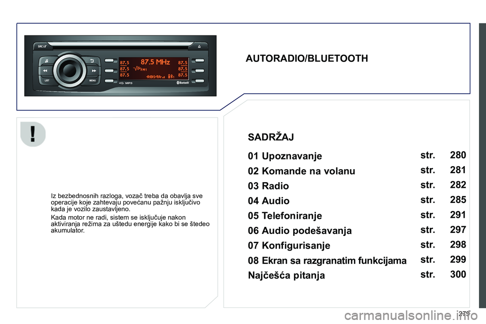 Peugeot 208 2014  Упутство за употребу (in Serbian) 279
   
AUTORADIO/BLUETOOTH  
 
   
01 Upoznavanje   
 
 
Iz bezbednosnih razloga, vozač treba da obavlja sve 
operacije koje zahtevaju povećanu pažnju isključivo 
kada je vozilo zaustavljeno. 
  