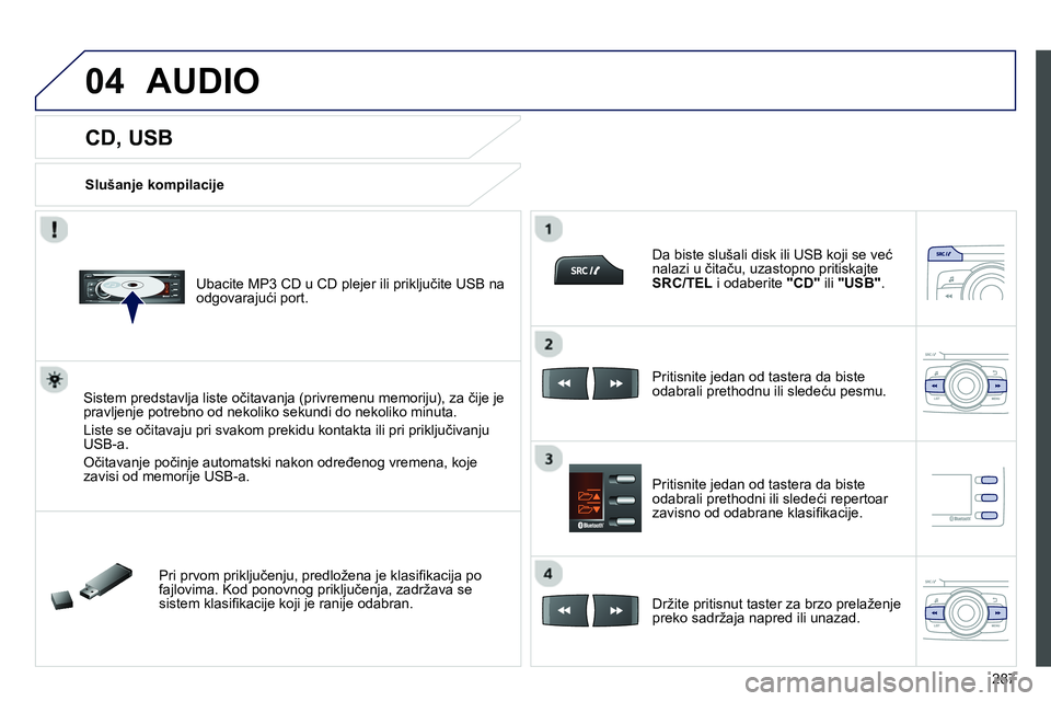 Peugeot 208 2014  Упутство за употребу (in Serbian) 04
287
   
 
 
 
 
 
 
 
 
 
 
CD, USB 
 
 
Slušanje kompilacije  
   
Ubacite MP3 CD u CD plejer ili priključite USB na 
odgovarajući port.  
   
Sistem predstavlja liste očitavanja (privremenu m