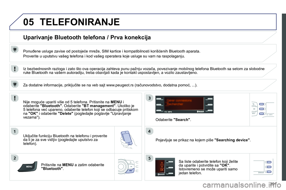 Peugeot 208 2014 Упутство за употребу (in Serbian) 05
291
TELEFONIRANJE
Uparivanje Bluetooth telefona / Prva konekcija
Ponuđene usluge zavise od postojeće mreže, SIM kartice i kompatibilnosti korišćenih Bluetooth apara Peugeot 208 2014 Упутство за употребу (in Serbian) 05
291
TELEFONIRANJE
Uparivanje Bluetooth telefona / Prva konekcija
Ponuđene usluge zavise od postojeće mreže, SIM kartice i kompatibilnosti korišćenih Bluetooth apara