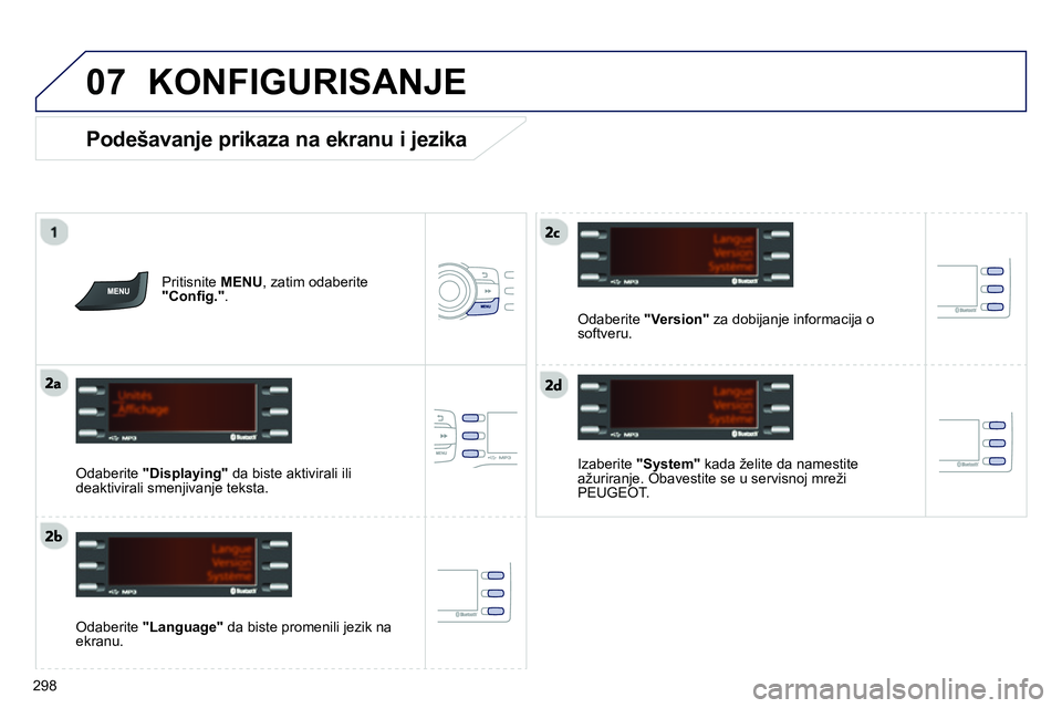 Peugeot 208 2014  Упутство за употребу (in Serbian) 07
298
   
Podešavanje prikaza na ekranu i jezika 
 
 
Izaberite  "System" 
 kada želite da namestite 
ažuriranje. Obavestite se u servisnoj mreži 
PEUGEOT.  
 
 
 
   
Odaberite  "Language" 
 da 