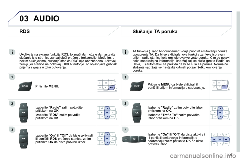 Peugeot 208 2014 Упутство за употребу (in Serbian) 03
Ukoliko je na ekranu funkcija RDS, to znači da možete da nastavite
slušanje iste stranice zahvaljujući praćenju frekvencije. Međutim, u
nekim slučajevima, slušanje stanice RDS nije ob Peugeot 208 2014 Упутство за употребу (in Serbian) 03
Ukoliko je na ekranu funkcija RDS, to znači da možete da nastavite
slušanje iste stranice zahvaljujući praćenju frekvencije. Međutim, u
nekim slučajevima, slušanje stanice RDS nije ob