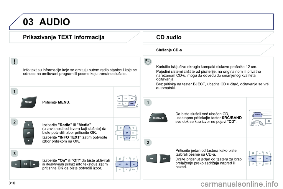 Peugeot 208 2014 Упутство за употребу (in Serbian) 03 AUDIO
Info text su informacije koje se emituju putem radio stanice i koje se
odnose na emitovani program ili pesme koju trenutno slušate.
Pritisnite MENU
.
Izaberite "Radio" Peugeot 208 2014 Упутство за употребу (in Serbian) 03 AUDIO
Info text su informacije koje se emituju putem radio stanice i koje se
odnose na emitovani program ili pesme koju trenutno slušate.
Pritisnite MENU
.
Izaberite "Radio"