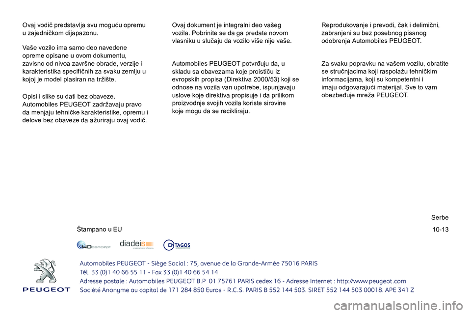 Peugeot 208 2014 Упутство за употребу (in Serbian) 10-13
Ovaj vodič predstavlja svu moguću opremu
u zajedničkom dijapazonu. Ovaj dokument je integralni deo vašeg
vozila. Pobrinite se da ga predate novom
vlasniku u slučaju da vozilo više n Peugeot 208 2014 Упутство за употребу (in Serbian) 10-13
Ovaj vodič predstavlja svu moguću opremu
u zajedničkom dijapazonu. Ovaj dokument je integralni deo vašeg
vozila. Pobrinite se da ga predate novom
vlasniku u slučaju da vozilo više n