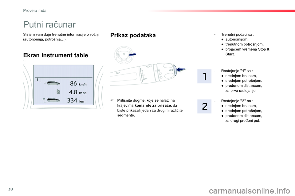 Peugeot 208 2014  Упутство за употребу (in Serbian) 38
Provera rada
   
Sistem vam daje trenutne informacije o vožnji 
(autonomija, potrošnja…).  
 
Putni računar 
 
 
 
 
 
 
 
 
 
 
Ekran instrument table     
Prikaz podataka 
 
 
 
 
�) 
  Prit