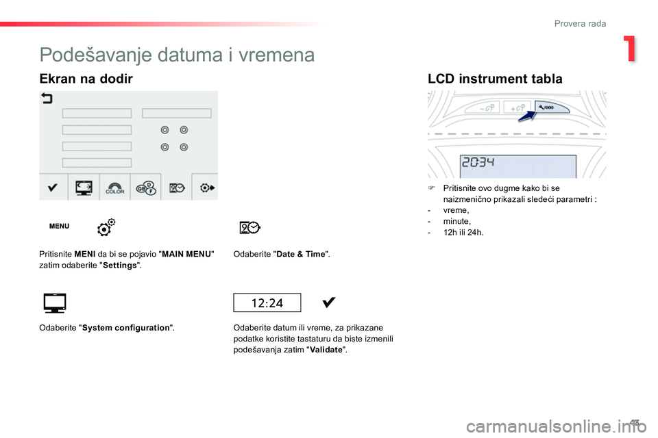 Peugeot 208 2014  Упутство за употребу (in Serbian) 1
43
Provera rada
   
 
 
 
 
 
 
 
LCD instrument tabla 
 
 
 
 
�) 
  Pritisnite ovo dugme kako bi se 
naizmenično prikazali sledeći parametri :  
   
 
-  vreme, 
   
-  minute, 
   
-   12h ili 