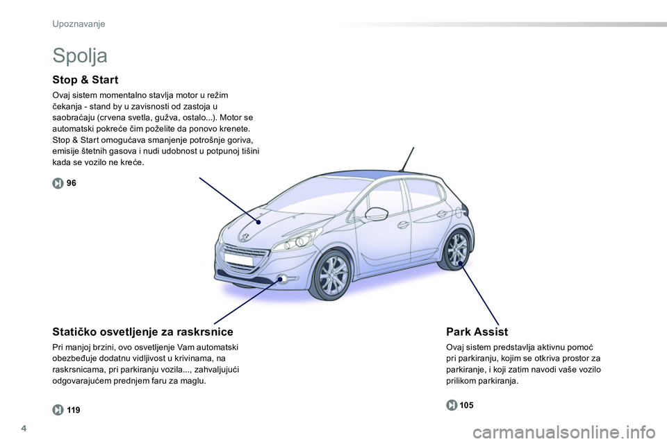 Peugeot 208 2014  Упутство за употребу (in Serbian) 4
96
119105
Upoznavanje
   
Stop & Start 
 
Ovaj sistem momentalno stavlja motor u režim 
čekanja - stand by u zavisnosti od zastoja u 
saobraćaju (crvena svetla, gužva, ostalo...). Motor se 
auto