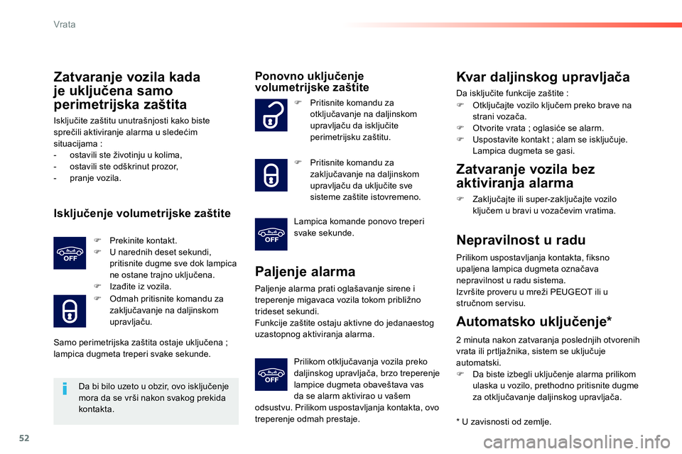Peugeot 208 2014  Упутство за употребу (in Serbian) 52
Vrata
   
Zatvaranje vozila kada 
je uključena samo 
perimetrijska zaštita 
  Isključite zaštitu unutrašnjosti kako biste 
sprečili aktiviranje alarma u sledećim 
situacijama : 
   
 
-   os