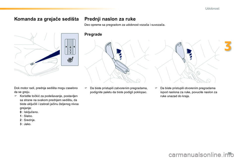 Peugeot 208 2014  Упутство за употребу (in Serbian) 59
3
Udobnost
   
 
 
 
 
 
 
 
 
Komanda za grejače sedišta    
 
 
 
 
 
 
 
 
Prednji naslon za ruke 
 
Deo opreme sa pregradom za udobnost vozača i suvozača. 
 
 
Pregrade 
 
 
 
�) 
  Da bist