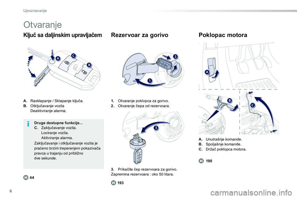Peugeot 208 2014  Упутство за употребу (in Serbian) 6
193190
44
Upoznavanje
  Otvaranje 
 
 
A. 
  Rasklapanje / Sklapanje ključa. 
   
B. 
 Otključavanje vozila  
    
Deaktiviranje alarma. 
 
 
Ključ sa daljinskim upravljačem  
 
Poklopac motora 
