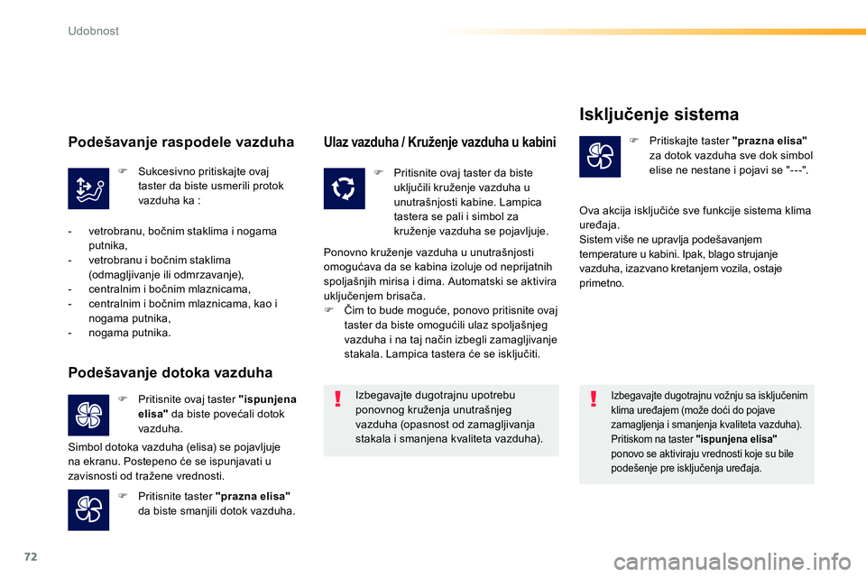 Peugeot 208 2014  Упутство за употребу (in Serbian) 72
Udobnost
   
Izbegavajte dugotrajnu vožnju sa isključenim 
klima uređajem (može doći do pojave 
zamagljenja i smanjenja kvaliteta vazduha). 
  Pritiskom na taster  "ispunjena elisa"   
ponovo 