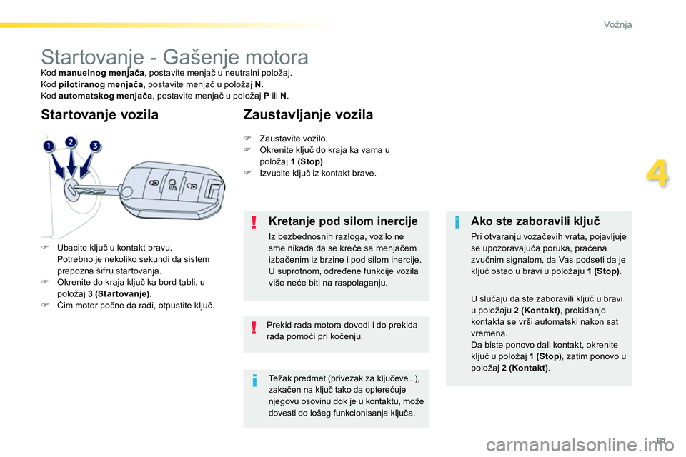 Peugeot 208 2014  Упутство за употребу (in Serbian) 81
4
Vožnja
   
 
 
 
 
 
 
 
Startovanje - Gašenje motora  
Kod  manuelnog menjača 
, postavite menjač u neutralni položaj. 
  Kod  pilotiranog menjača 
, postavite menjač u položaj  N 
. 
  