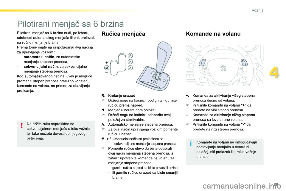 Peugeot 208 2014 Упутство за употребу (in Serbian) 89
4
Vožnja
Pilotirani menjač sa 6 brzina
Pilotirani menjač sa 6 brzina nudi, po izboru,
udobnost automatskog menjača ili pak prelazak
na ručno menjanje brzin Peugeot 208 2014 Упутство за употребу (in Serbian) 89
4
Vožnja
Pilotirani menjač sa 6 brzina
Pilotirani menjač sa 6 brzina nudi, po izboru,
udobnost automatskog menjača ili pak prelazak
na ručno menjanje brzin