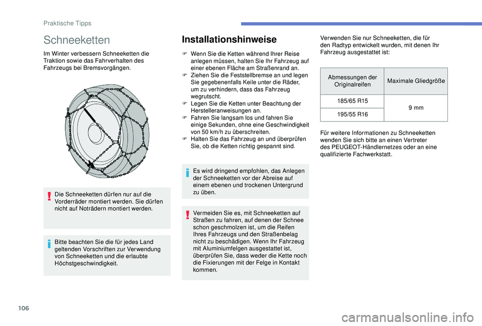 Peugeot 301 2018  Betriebsanleitung (in German) 106
Schneeketten
Im Winter verbessern Schneeketten die 
Traktion sowie das Fahr verhalten des 
Fahrzeugs bei Bremsvorgängen.Die Schneeketten dür fen nur auf die 
Vorderräder montiert werden. Sie d