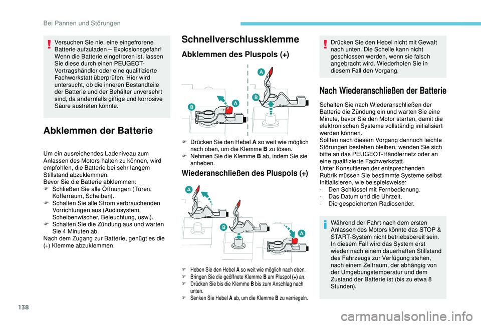 Peugeot 301 2018  Betriebsanleitung (in German) 138
Versuchen Sie nie, eine eingefrorene 
Batterie aufzuladen – Explosionsgefahr!
Wenn die Batterie eingefroren ist, lassen 
Sie diese durch einen PEUGEOT-
Vertragshändler oder eine qualifizierte 
