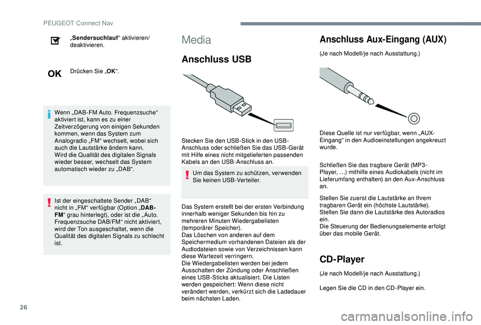 Peugeot 301 2018  Betriebsanleitung (in German) 26
„Sendersuchlauf “ aktivieren/
deaktivieren.
Drücken Sie „ OK“.
Wenn „DAB-FM Auto. Frequenzsuche“ 
aktiviert ist, kann es zu einer 
Zeitverzögerung von einigen Sekunden 
kommen, wenn d