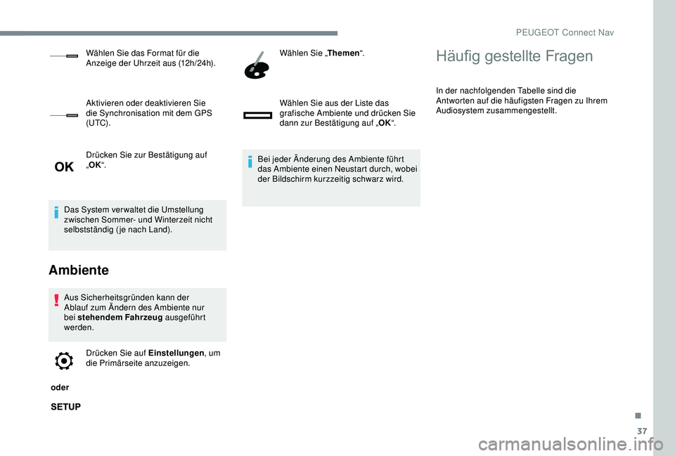 Peugeot 301 2018  Betriebsanleitung (in German) 37
Drücken Sie zur Bestätigung auf 
„OK “.
Das System ver waltet die Umstellung 
zwischen Sommer- und Winterzeit nicht 
selbstständig (je nach Land).
Ambiente
Aus Sicherheitsgründen kann der 
