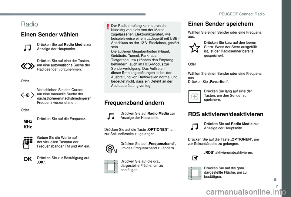 Peugeot 301 2018  Betriebsanleitung (in German) 7
Radio
Einen Sender wählen
Drücken Sie auf Radio Media zur 
Anzeige der Hauptseite.
Drücken Sie auf eine der Tasten, 
um eine automatische Suche der 
Radiosender vorzunehmen.
Oder Verschieben Sie 
