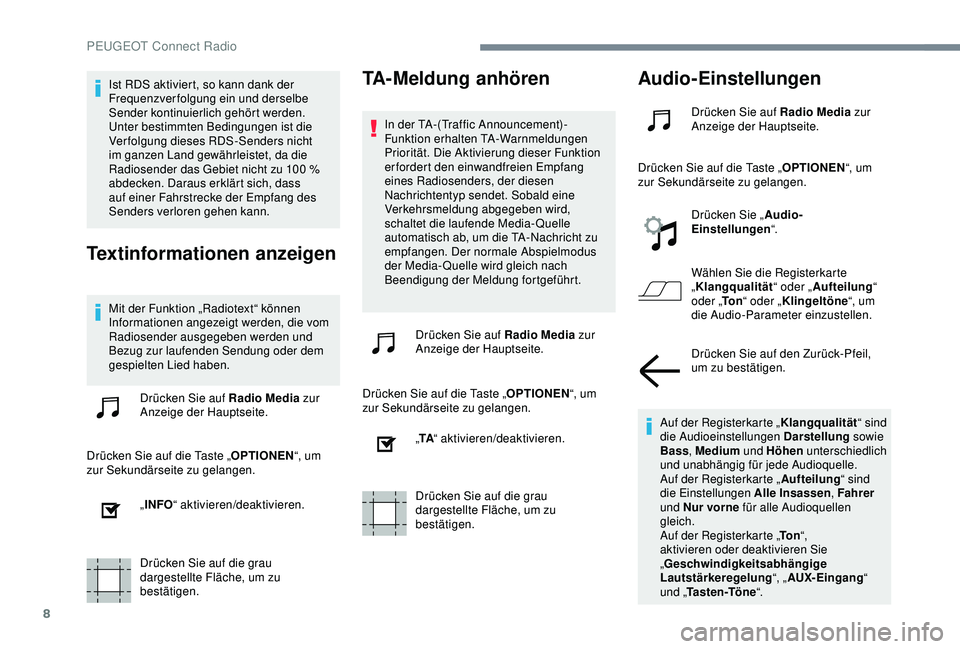 Peugeot 301 2018  Betriebsanleitung (in German) 8
Ist RDS aktiviert, so kann dank der 
Frequenzverfolgung ein und derselbe 
Sender kontinuierlich gehört werden. 
Unter bestimmten Bedingungen ist die 
Verfolgung dieses RDS-Senders nicht 
im ganzen 