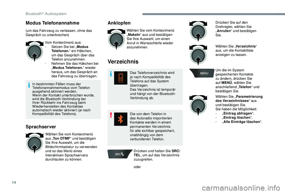Peugeot 301 2018  Betriebsanleitung (in German) 14
Modus Telefonannahme
(um das Fahrzeug zu verlassen, ohne das 
Gespräch zu unterbrechen)Vom Kontextmenü aus:
-
 
S
 etzen Sie bei „Modus 
Telefonan. “ ein Häkchen, 
um das Gespräch über das