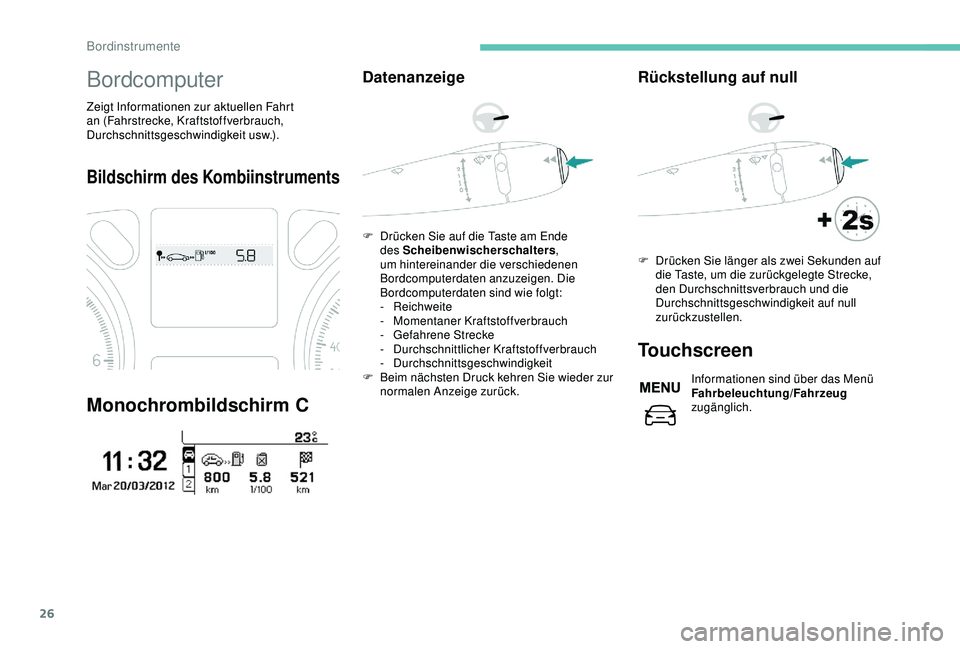 Peugeot 301 2018  Betriebsanleitung (in German) 26
Bordcomputer
Zeigt Informationen zur aktuellen Fahrt 
an (Fahrstrecke, Kraftstoffverbrauch, 
Durchschnittsgeschwindigkeit usw.).
Bildschirm des Kombiinstruments
Monochrombildschirm C
Datenanzeige
F