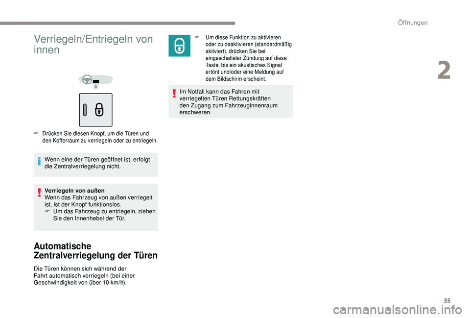 Peugeot 301 2018  Betriebsanleitung (in German) 35
Verriegeln/Entriegeln von 
innen
F Drücken Sie diesen Knopf, um die Türen und den Kofferraum zu verriegeln oder zu entriegeln.
Wenn eine der Türen geöffnet ist, er folgt 
die Zentralverriegelun