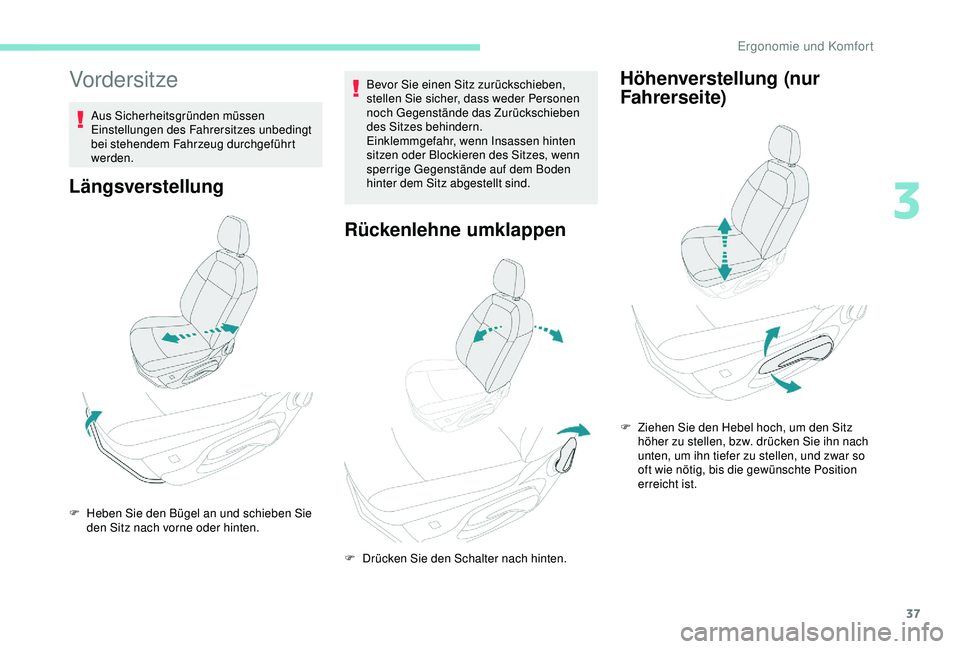 Peugeot 301 2018  Betriebsanleitung (in German) 37
Vordersitze
Aus Sicherheitsgründen müssen 
Einstellungen des Fahrersitzes unbedingt 
bei stehendem Fahrzeug durchgeführt 
werden.
Längsverstellung
Bevor Sie einen Sitz zurückschieben, 
stellen