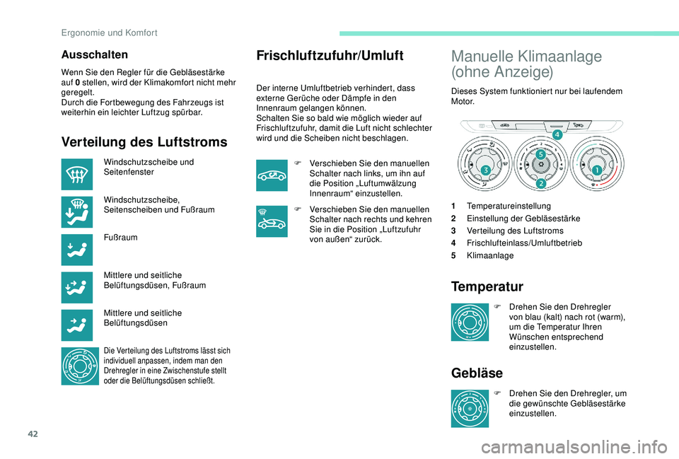 Peugeot 301 2018 Betriebsanleitung (in German) 42
Ausschalten
Wenn Sie den Regler für die Gebläsestärke
auf 0 stellen, wird der Klimakomfort nicht mehr
geregelt.
Durch die Fortbewegung des Fahrzeugs ist
weiterhin ein leichter Luftzug spürba Peugeot 301 2018 Betriebsanleitung (in German) 42
Ausschalten
Wenn Sie den Regler für die Gebläsestärke
auf 0 stellen, wird der Klimakomfort nicht mehr
geregelt.
Durch die Fortbewegung des Fahrzeugs ist
weiterhin ein leichter Luftzug spürba