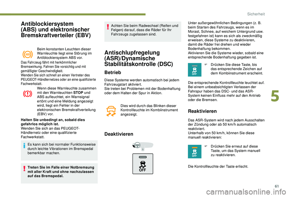 Peugeot 301 2018 Betriebsanleitung (in German) 61
Antiblockiersystem
(ABS) und elektronischer
Bremskraftverteiler (EBV)
Beim konstanten Leuchten dieser
Warnleuchte liegt eine Störung im
Antiblockiersystem ABS vor.
Wenn diese Warnleuchte zusam Peugeot 301 2018 Betriebsanleitung (in German) 61
Antiblockiersystem
(ABS) und elektronischer
Bremskraftverteiler (EBV)
Beim konstanten Leuchten dieser
Warnleuchte liegt eine Störung im
Antiblockiersystem ABS vor.
Wenn diese Warnleuchte zusam