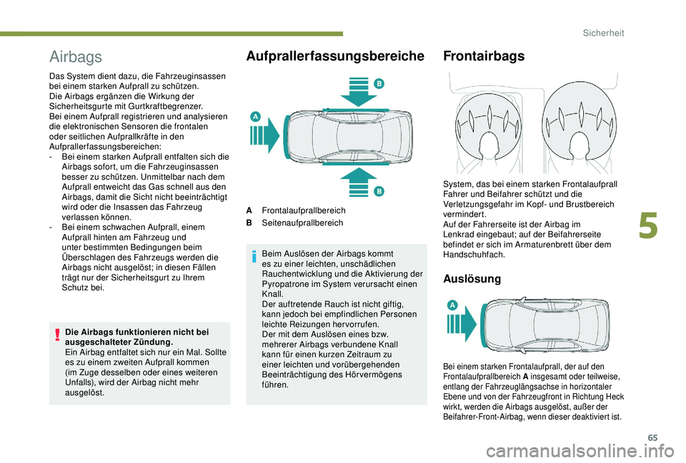 Peugeot 301 2018 Betriebsanleitung (in German) 65
Airbags
Das System dient dazu, die Fahrzeuginsassen
bei einem starken Aufprall zu schützen.
Die Airbags ergänzen die Wirkung der
Sicherheitsgurte mit Gurtkraftbegrenzer.
Bei einem Aufprall reg Peugeot 301 2018 Betriebsanleitung (in German) 65
Airbags
Das System dient dazu, die Fahrzeuginsassen
bei einem starken Aufprall zu schützen.
Die Airbags ergänzen die Wirkung der
Sicherheitsgurte mit Gurtkraftbegrenzer.
Bei einem Aufprall reg