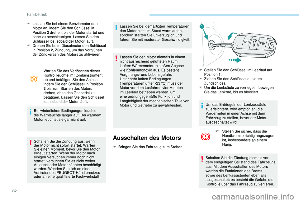 Peugeot 301 2018 Betriebsanleitung (in German) 82
F Lassen Sie bei einem Benzinmotor den Motor an, indem Sie den Schlüssel in
Position 3 drehen, bis der Motor startet und
ohne zu beschleunigen. Lassen Sie den
Schlüssel los, sobald der Motor l Peugeot 301 2018 Betriebsanleitung (in German) 82
F Lassen Sie bei einem Benzinmotor den Motor an, indem Sie den Schlüssel in
Position 3 drehen, bis der Motor startet und
ohne zu beschleunigen. Lassen Sie den
Schlüssel los, sobald der Motor l