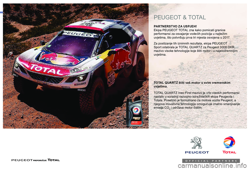 Peugeot 301 2018  Vodič za korisnike (in Croatian) Za postizanje tih iznimnih rezultata, ekipa PEUGEOT 
Sport odabrala je TOTAL QUARTZ za Peugeot 3008 DKR, 
mazivo visoke tehnologije koje štiti motor i u najekstremnijim 
uvjetima.
TOTAL QUARTZ štiti
