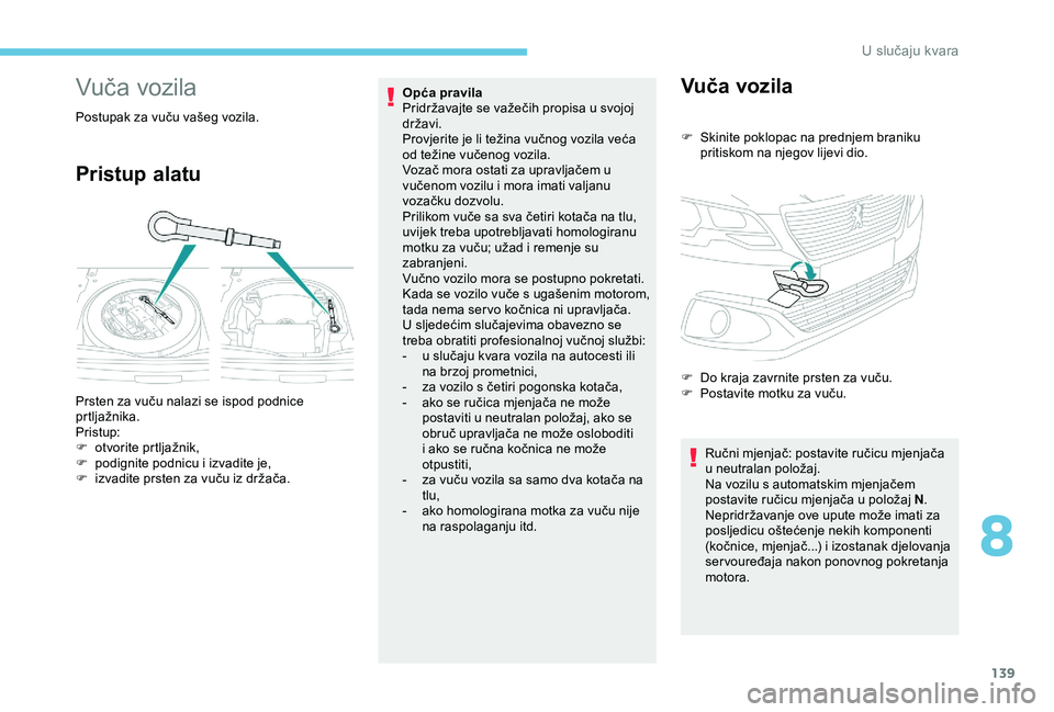 Peugeot 301 2018 Vodič za korisnike (in Croatian) 139
Vuča vozila
Postupak za vuču vašeg vozila.
Pristup alatu
Opća pravila
Pridržavajte se važečih propisa u svojoj
državi.
Provjerite je li težina vučnog vozila veća
od težine vučenog Peugeot 301 2018 Vodič za korisnike (in Croatian) 139
Vuča vozila
Postupak za vuču vašeg vozila.
Pristup alatu
Opća pravila
Pridržavajte se važečih propisa u svojoj
državi.
Provjerite je li težina vučnog vozila veća
od težine vučenog