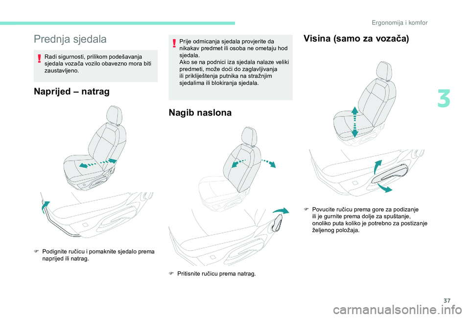 Peugeot 301 2018  Vodič za korisnike (in Croatian) 37
Prednja sjedala
Radi sigurnosti, prilikom podešavanja 
sjedala vozača vozilo obavezno mora biti 
zaustavljeno.
Naprijed – natrag
Prije odmicanja sjedala provjerite da 
nikakav predmet ili osoba