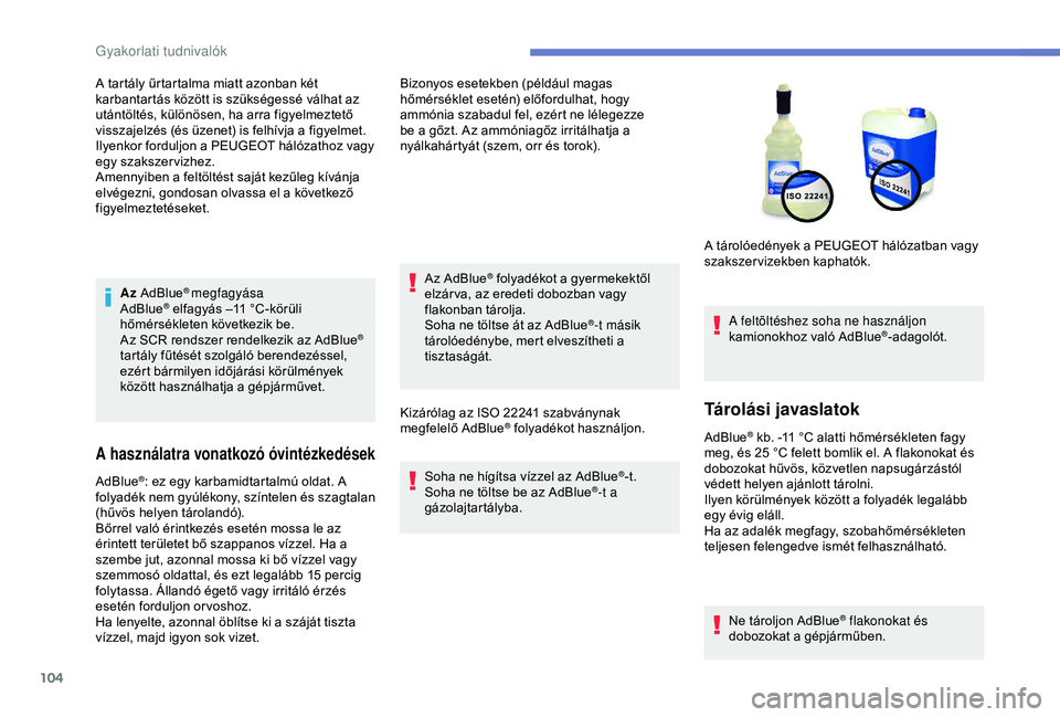 Peugeot 301 2018  Kezelési útmutató (in Hungarian) 104
Az AdBlue® megfagyása
AdBlue® elfagyás –11 °C-körüli 
h
őmérsékleten következik be.
Az SCR rendszer rendelkezik az AdBlue
® 
tartály fűtését szolgáló berendezéssel, 
ezért b