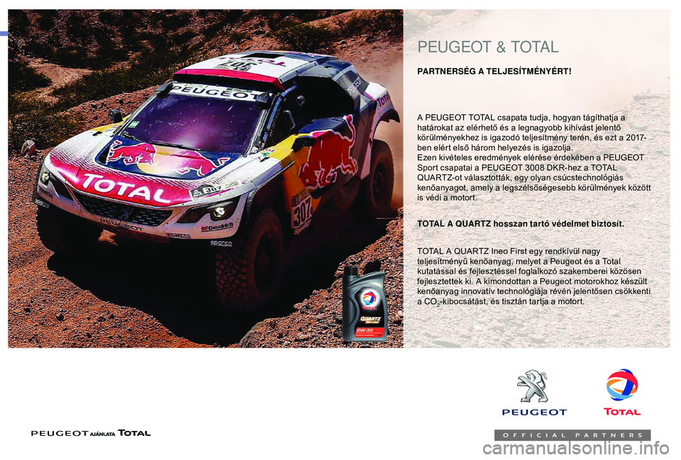 Peugeot 301 2018  Kezelési útmutató (in Hungarian) A PEUGEOT TOTAL csapata tudja, hogyan tágíthatja a 
határokat az elérhető és a legnagyobb kihívást jelentő 
körülményekhez is igazodó teljesítmény terén, és ezt a 2017-
ben elért els