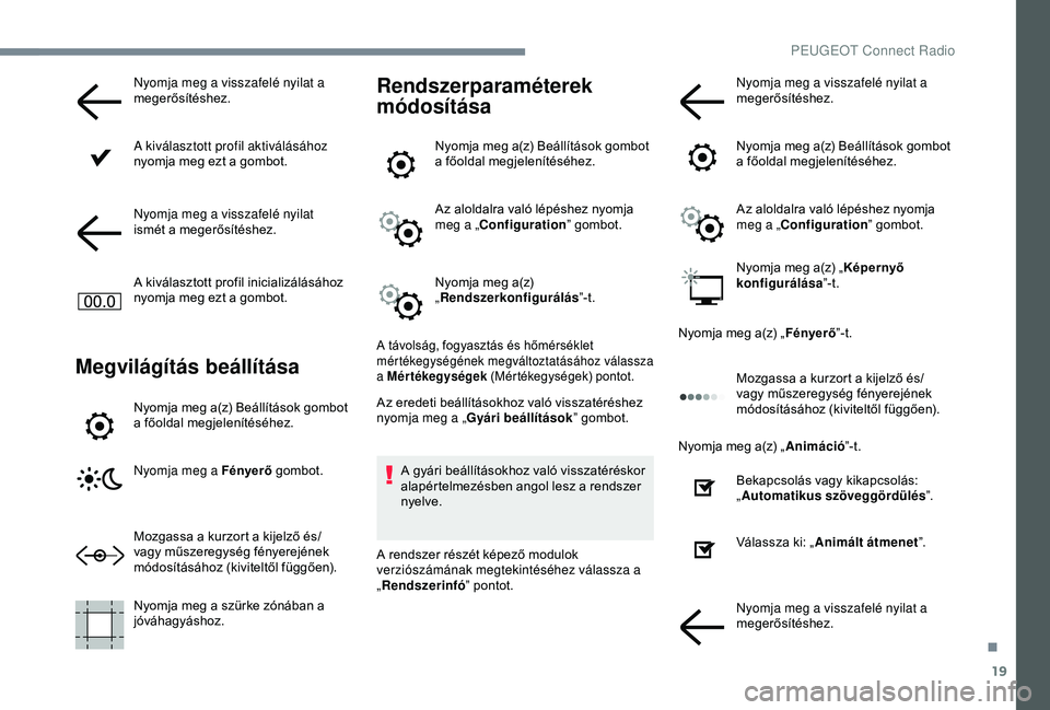 Peugeot 301 2018 Kezelési útmutató (in Hungarian) 19
Nyomja meg a visszafelé nyilat a
megerősítéshez.
A kiválasztott profil aktiválásához
nyomja meg ezt a gombot.
Nyomja meg a visszafelé nyilat
ismét a megerősítéshez.
A kiválasztott Peugeot 301 2018 Kezelési útmutató (in Hungarian) 19
Nyomja meg a visszafelé nyilat a
megerősítéshez.
A kiválasztott profil aktiválásához
nyomja meg ezt a gombot.
Nyomja meg a visszafelé nyilat
ismét a megerősítéshez.
A kiválasztott