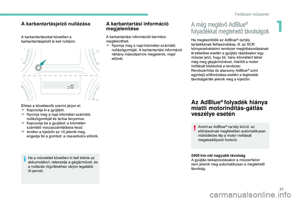 Peugeot 301 2018  Kezelési útmutató (in Hungarian) 21
A még meglévő AdBlue® 
folyadékkal megtehető távolságok
Ha megkezdődik az AdBlue®-tartály 
tartalékának felhasználása, ill. az SCR 
környezetvédelmi rendszer meghibásodásának 
