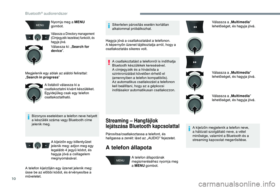 Peugeot 301 2018 Kezelési útmutató (in Hungarian) 10
Nyomja meg a MENU
gombot.
Válassza a Directory management
(Címjegyzék kezelése) funkciót, és
hagyja jóvá.
Válassza ki: „ Search for
device”.
Bizonyos esetekben a telefon neve helye Peugeot 301 2018 Kezelési útmutató (in Hungarian) 10
Nyomja meg a MENU
gombot.
Válassza a Directory management
(Címjegyzék kezelése) funkciót, és
hagyja jóvá.
Válassza ki: „ Search for
device”.
Bizonyos esetekben a telefon neve helye