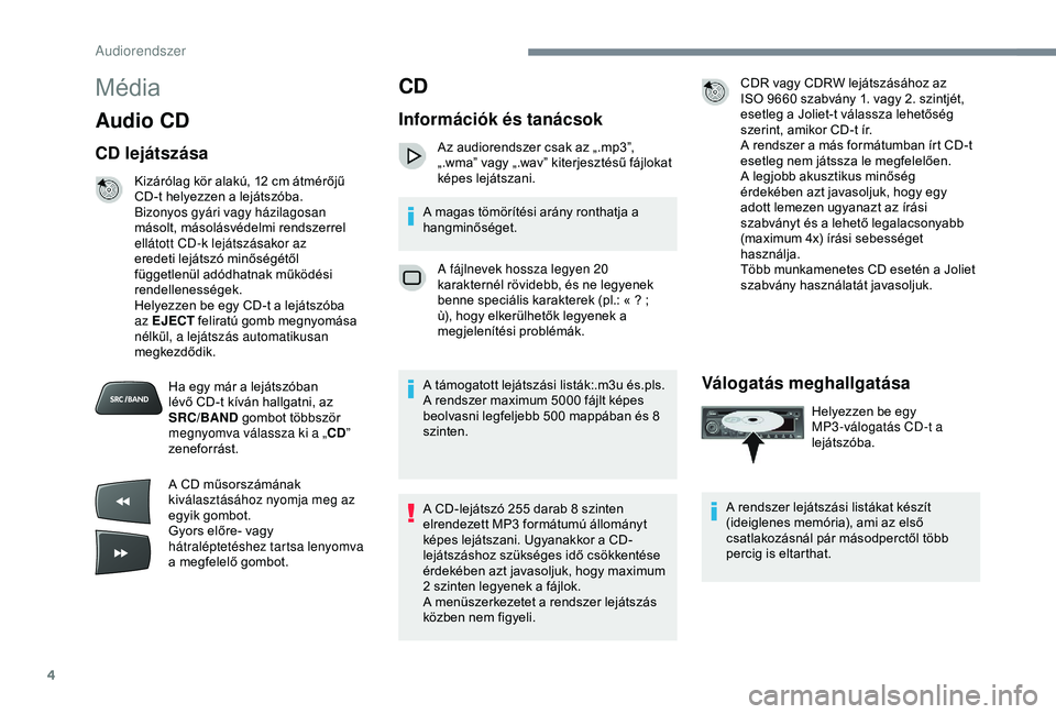 Peugeot 301 2018 Kezelési útmutató (in Hungarian) 4
Média
Audio CD
CD lejátszása
Kizárólag kör alakú, 12 cm átmérőjű
C D-t helyezzen a lejátszóba.
Bizonyos gyári vagy házilagosan
másolt, másolásvédelmi rendszerrel
ellátott CD-k Peugeot 301 2018 Kezelési útmutató (in Hungarian) 4
Média
Audio CD
CD lejátszása
Kizárólag kör alakú, 12 cm átmérőjű
C D-t helyezzen a lejátszóba.
Bizonyos gyári vagy házilagosan
másolt, másolásvédelmi rendszerrel
ellátott CD-k