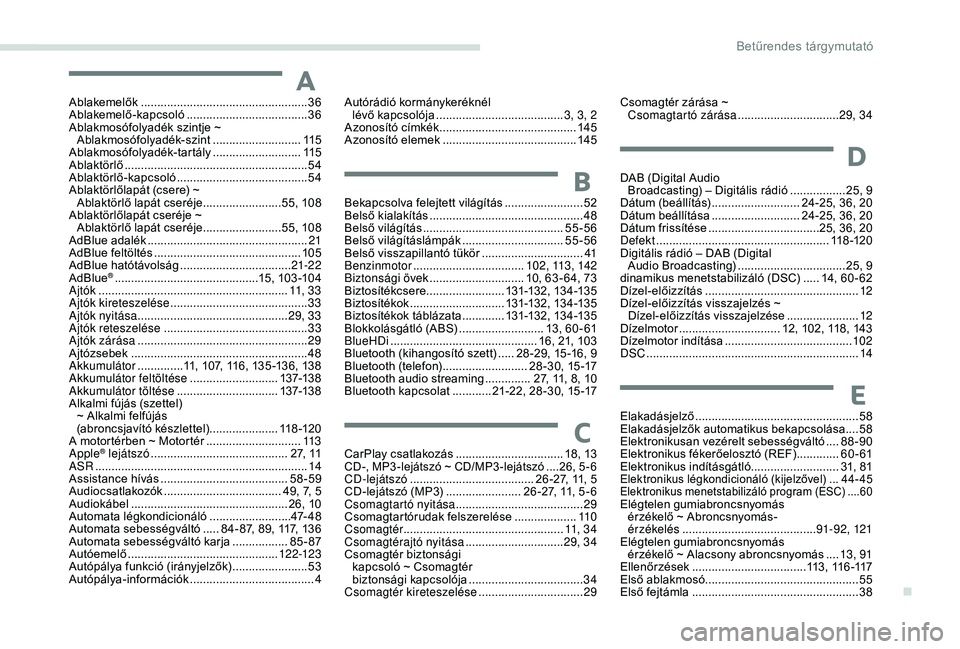 Peugeot 301 2018  Kezelési útmutató (in Hungarian) AAblakemelők ...................................................36
Ablakemelő-kapcsoló ..................................... 36
A
blakmosófolyadék szintje ~ 
Ablakmosófolyadék-szint
 ..........