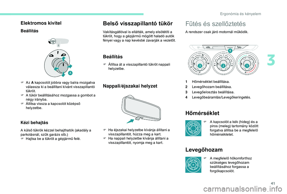 Peugeot 301 2018 Kezelési útmutató (in Hungarian) 41
Elektromos kivitel
Beállítás
F Az A kapcsolót jobbra vagy balra mozgatva
válassza ki a beállítani kívánt visszapillantó
tükröt.
F
A t
ükör beállításához mozgassa a gombot a Peugeot 301 2018 Kezelési útmutató (in Hungarian) 41
Elektromos kivitel
Beállítás
F Az A kapcsolót jobbra vagy balra mozgatva
válassza ki a beállítani kívánt visszapillantó
tükröt.
F
A t
ükör beállításához mozgassa a gombot a